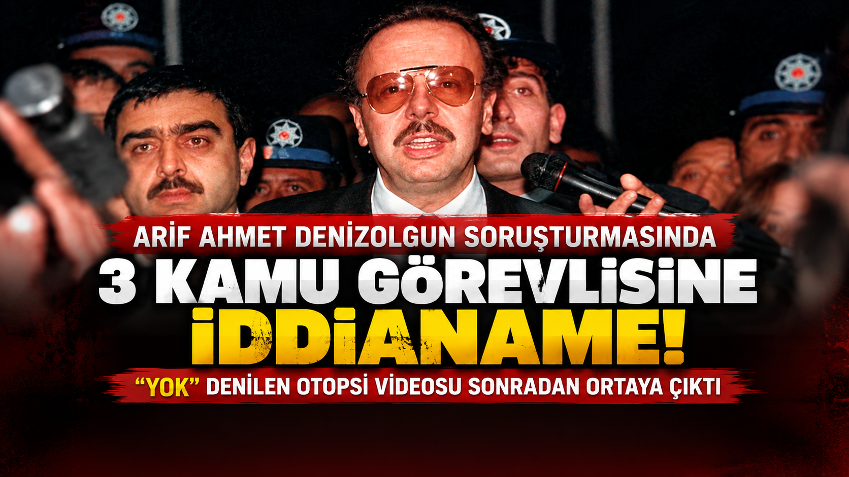 Arif Ahmet Denizolgun soruşturmasında 3 kamu görevlisine iddianame! “Yok” denilen otopsi videosu sonradan ortaya çıktı